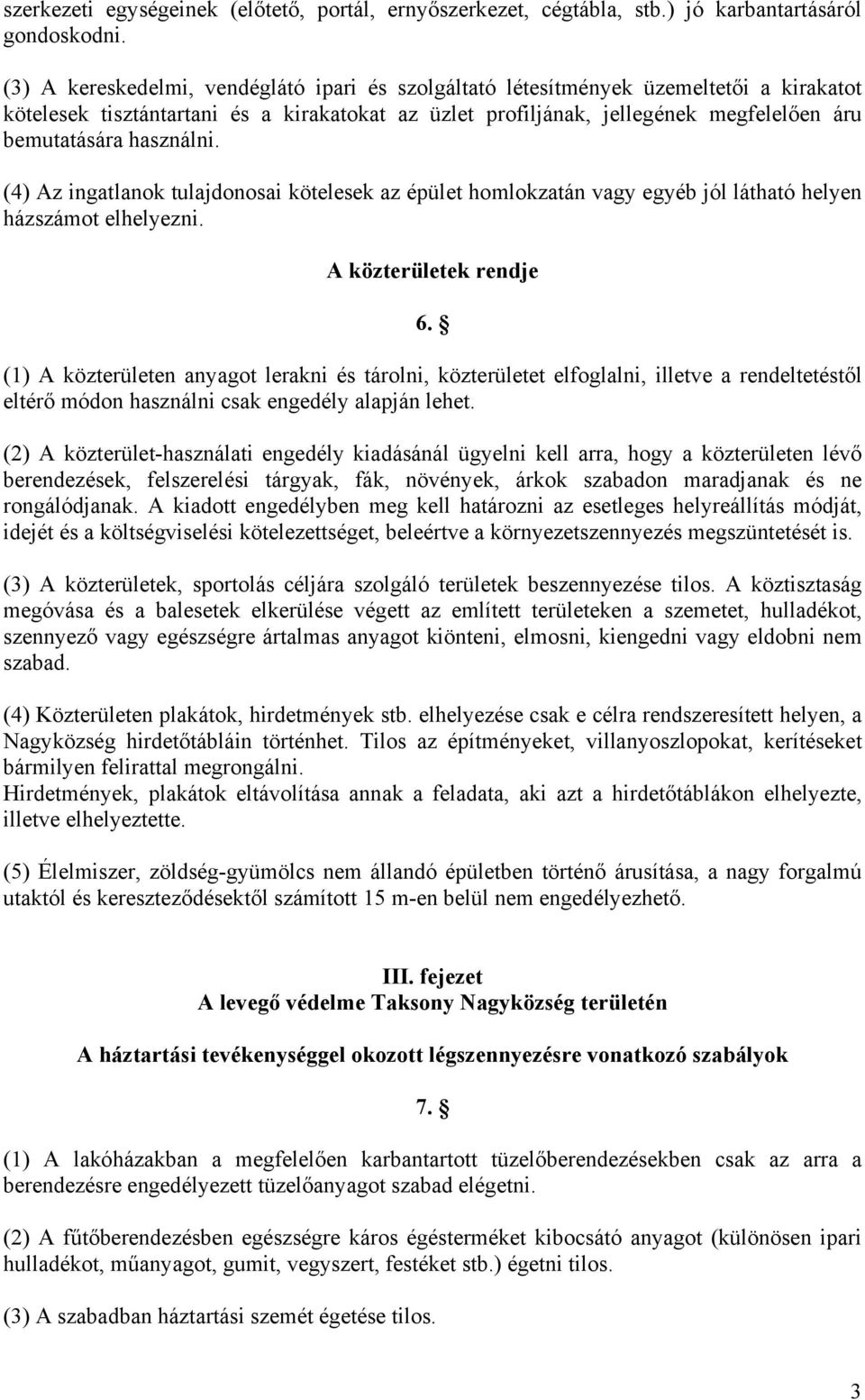 használni. (4) Az ingatlanok tulajdonosai kötelesek az épület homlokzatán vagy egyéb jól látható helyen házszámot elhelyezni. A közterületek rendje 6.