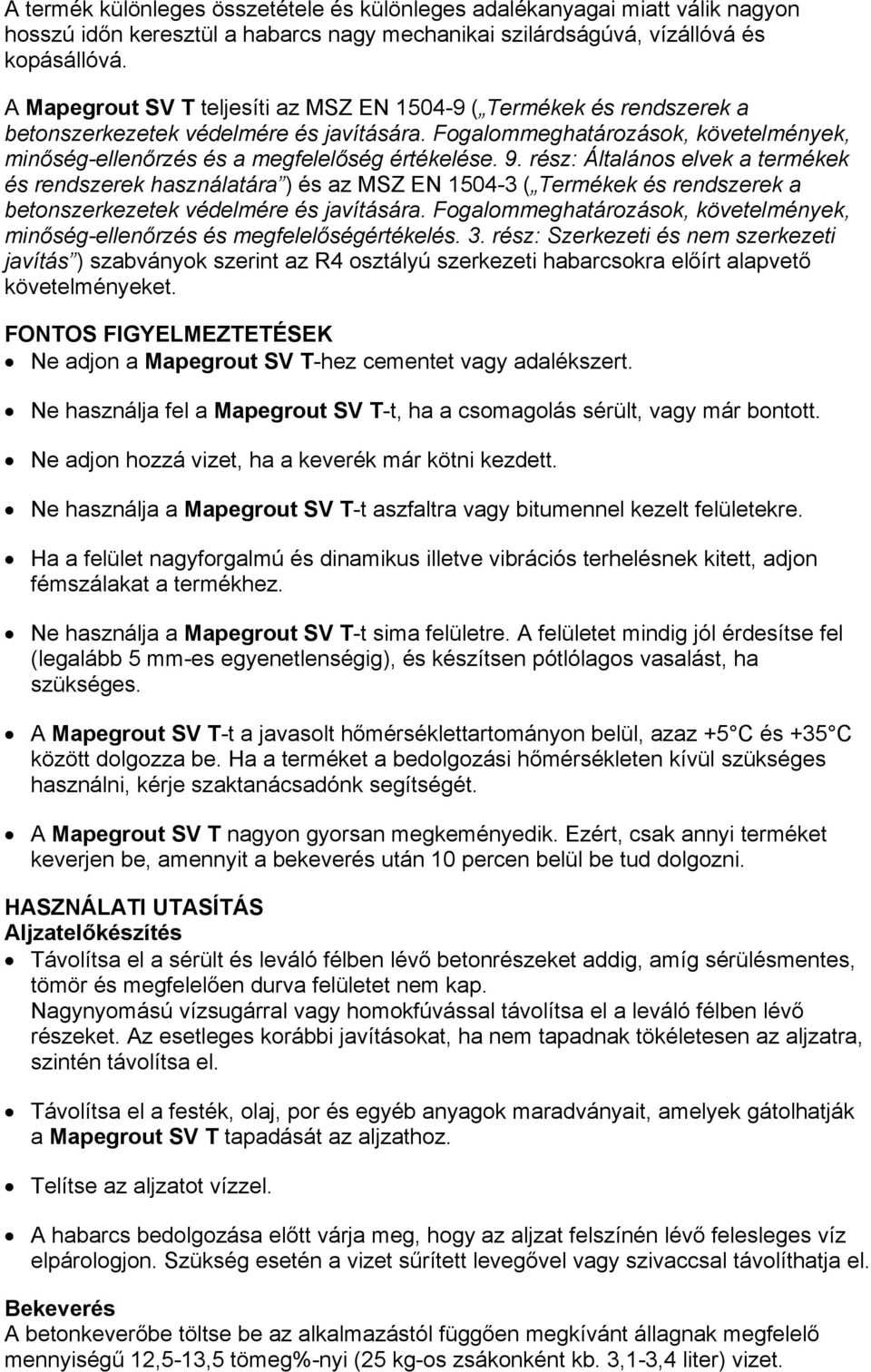 9. rész: Általános elvek a termékek és rendszerek használatára ) és az MSZ EN 1504-3 ( Termékek és rendszerek a betonszerkezetek védelmére és javítására.