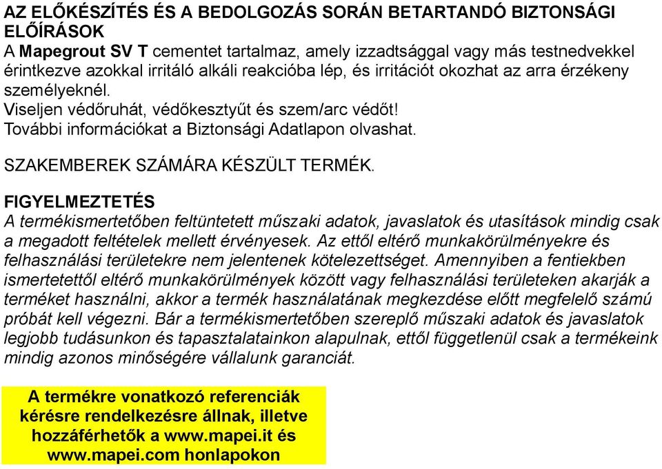 FIGYELMEZTETÉS A termékismertetőben feltüntetett műszaki adatok, javaslatok és utasítások mindig csak a megadott feltételek mellett érvényesek.