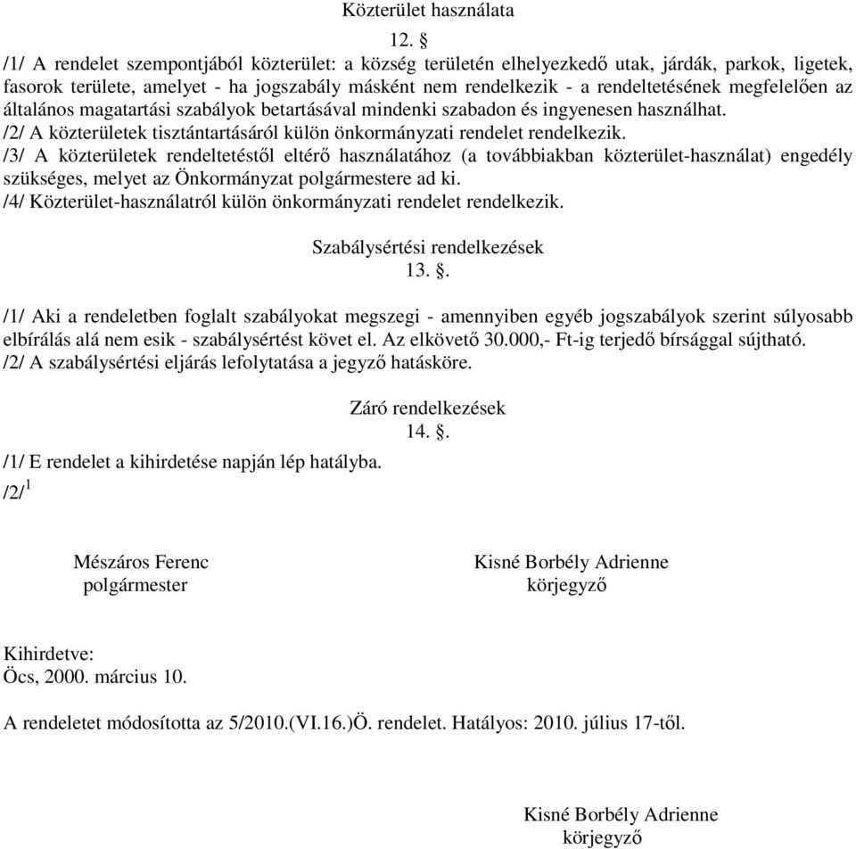 megfelelıen az általános magatartási szabályok betartásával mindenki szabadon és ingyenesen használhat. /2/ A közterületek tisztántartásáról külön önkormányzati rendelet rendelkezik.