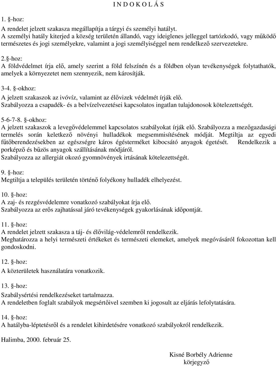 2. -hoz: A földvédelmet írja elı, amely szerint a föld felszínén és a földben olyan tevékenységek folytathatók, amelyek a környezetet nem szennyezik, nem károsítják. 3-4.