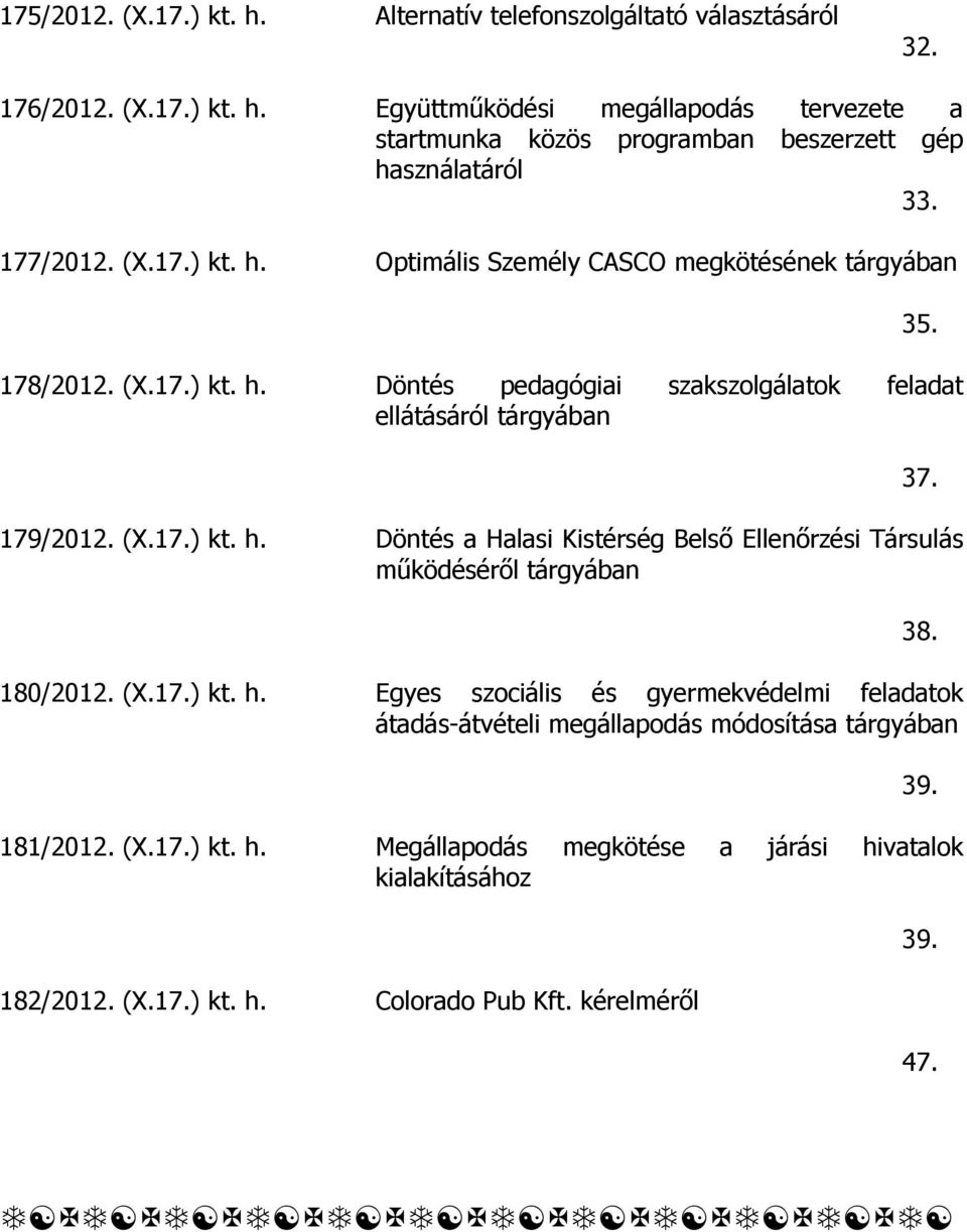 (X.17.) kt. h. Egyes szociális és gyermekvédelmi feladatok átadás-átvételi megállapodás módosítása tárgyában 181/2012. (X.17.) kt. h. Megállapodás megkötése a járási hivatalok kialakításához 182/2012.