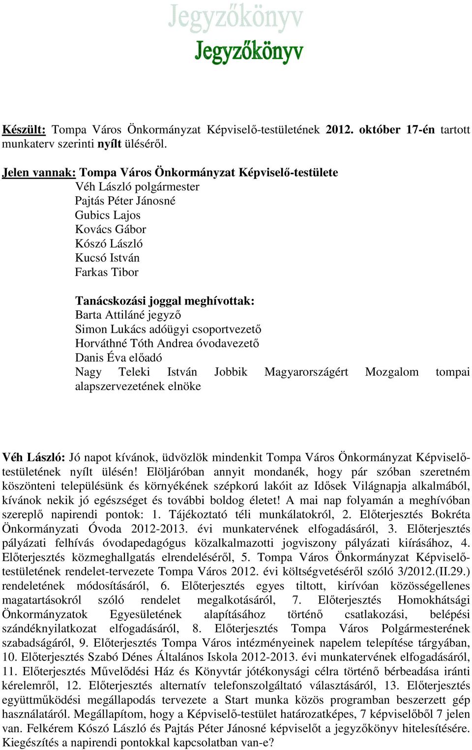 meghívottak: Barta Attiláné jegyző Simon Lukács adóügyi csoportvezető Horváthné Tóth Andrea óvodavezető Danis Éva előadó Nagy Teleki István Jobbik Magyarországért Mozgalom tompai alapszervezetének