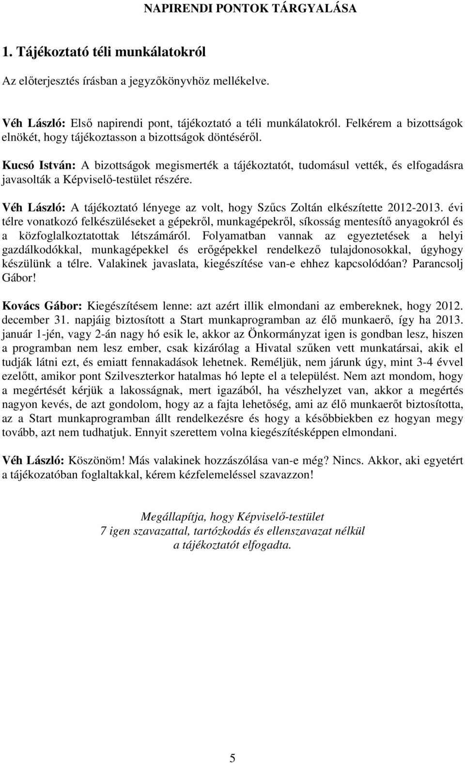 Kucsó István: A bizottságok megismerték a tájékoztatót, tudomásul vették, és elfogadásra javasolták a Képviselő-testület részére.