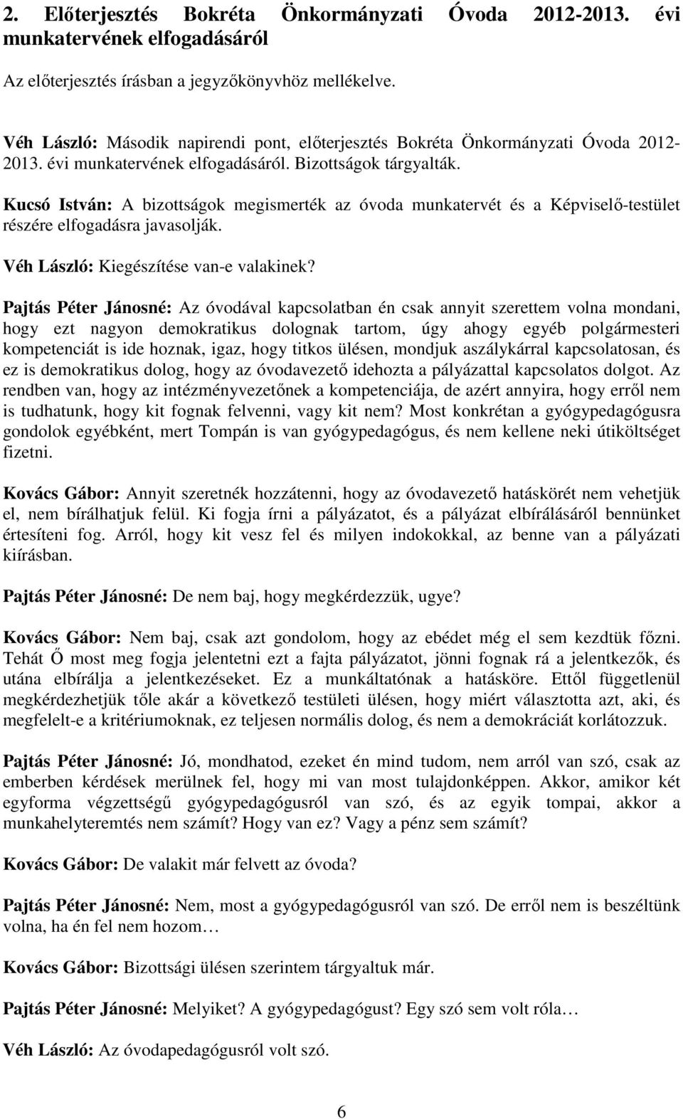 Kucsó István: A bizottságok megismerték az óvoda munkatervét és a Képviselő-testület részére elfogadásra javasolják. Véh László: Kiegészítése van-e valakinek?