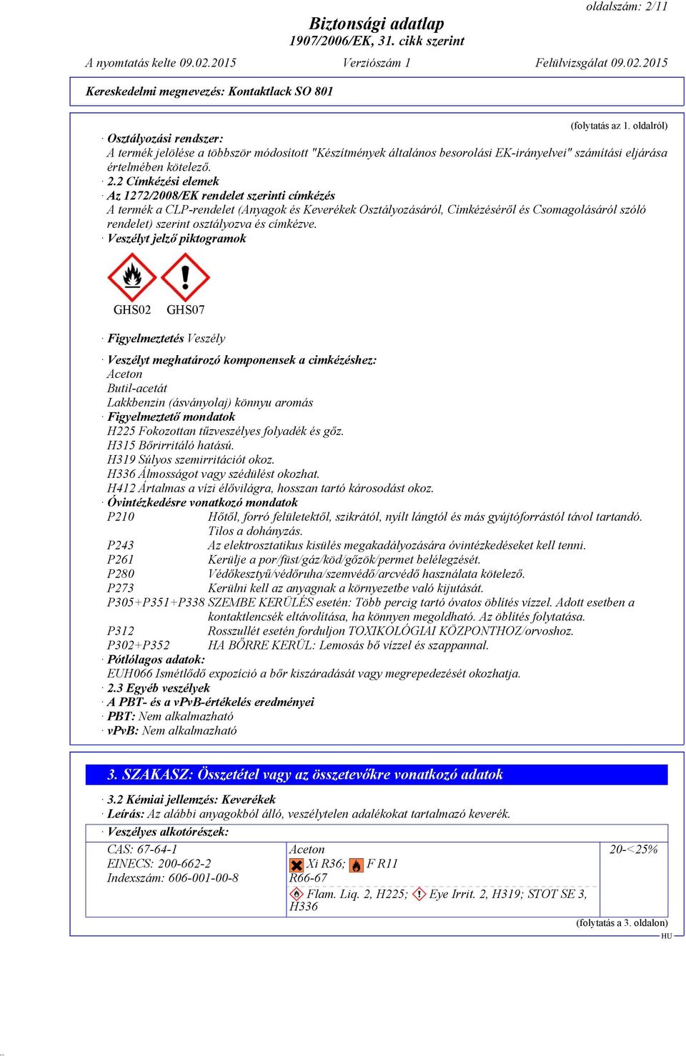 2 Címkézési elemek Az 1272/2008/EK rendelet szerinti címkézés A termék a CLP-rendelet (Anyagok és Keverékek Osztályozásáról, Címkézéséről és Csomagolásáról szóló rendelet) szerint osztályozva és