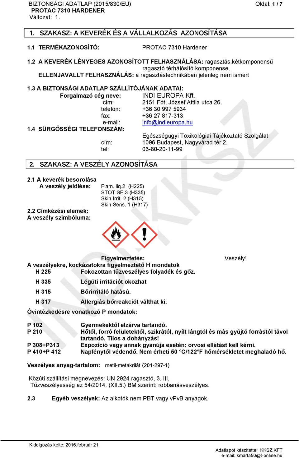 3 A BIZTONSÁGI ADATLAP SZÁLLÍTÓJÁNAK ADATAI: Forgalmazó cég neve: INDI EUROPA Kft. cím: 2151 Fót, József Attila utca 26. telefon: +36 30 997 5934 fax: +36 27 817-313 e-mail: info@indieuropa.hu 1.