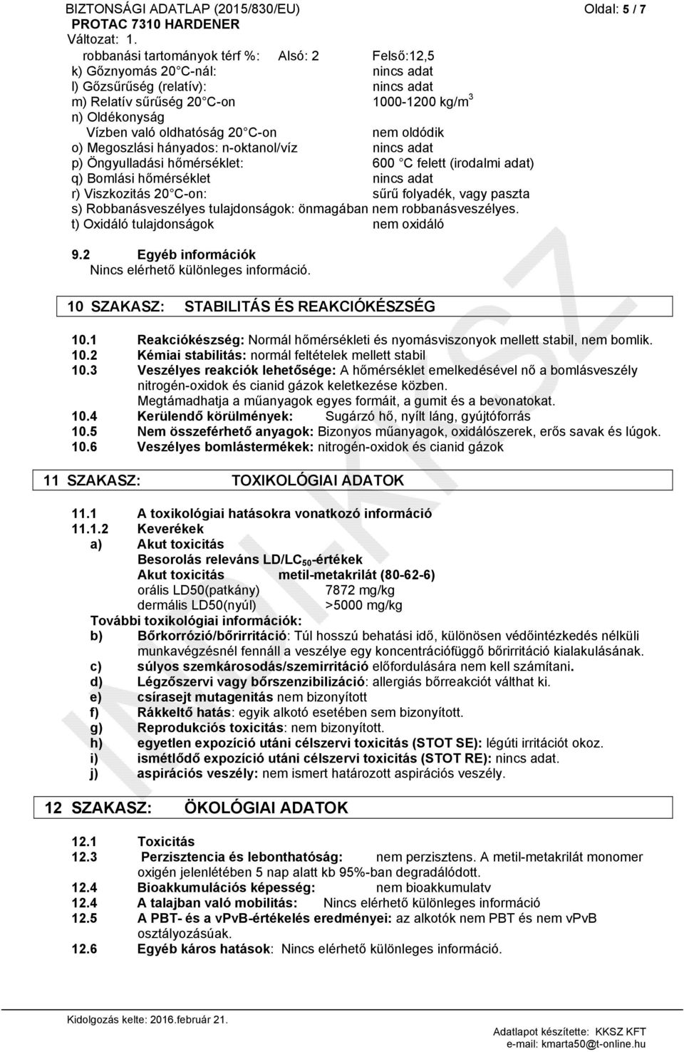 hőmérséklet nincs adat r) Viszkozitás 20 C-on: sűrű folyadék, vagy paszta s) Robbanásveszélyes tulajdonságok: önmagában nem robbanásveszélyes. t) Oxidáló tulajdonságok nem oxidáló 9.
