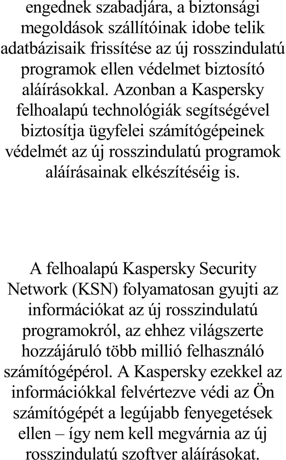 A felhoalapú Kaspersky Security Network (KSN) folyamatosan gyujti az információkat az új rosszindulatú programokról, az ehhez világszerte hozzájáruló több millió