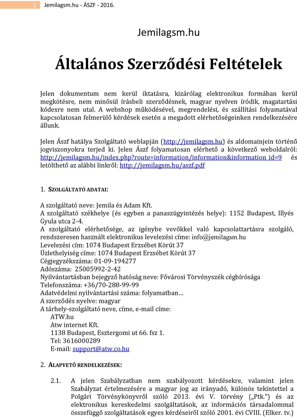 hu Általános Szerződési Feltételek Jelen dokumentum nem kerül iktatásra, kizárólag elektronikus formában kerül megkötésre, nem minősül írásbeli szerződésnek, magyar nyelven íródik, magatartási