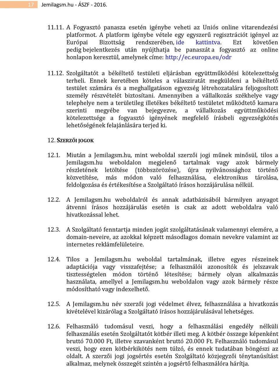 Ezt követően pedig bejelentkezés után nyújthatja be panaszát a fogyasztó az online honlapon keresztül, amelynek címe: http://ec.europa.eu/odr 11.12.