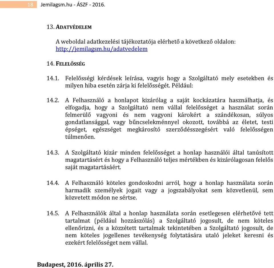 A Felhasználó a honlapot kizárólag a saját kockázatára használhatja, és elfogadja, hogy a Szolgáltató nem vállal felelősséget a használat során felmerülő vagyoni és nem vagyoni károkért a