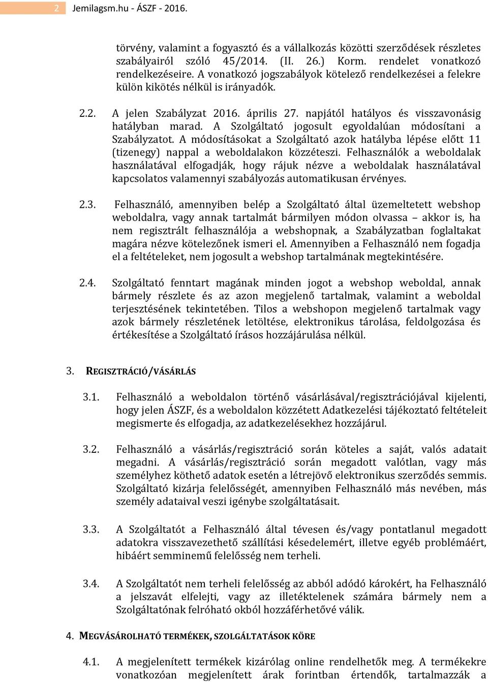 A Szolgáltató jogosult egyoldalúan módosítani a Szabályzatot. A módosításokat a Szolgáltató azok hatályba lépése előtt 11 (tizenegy) nappal a weboldalakon közzéteszi.