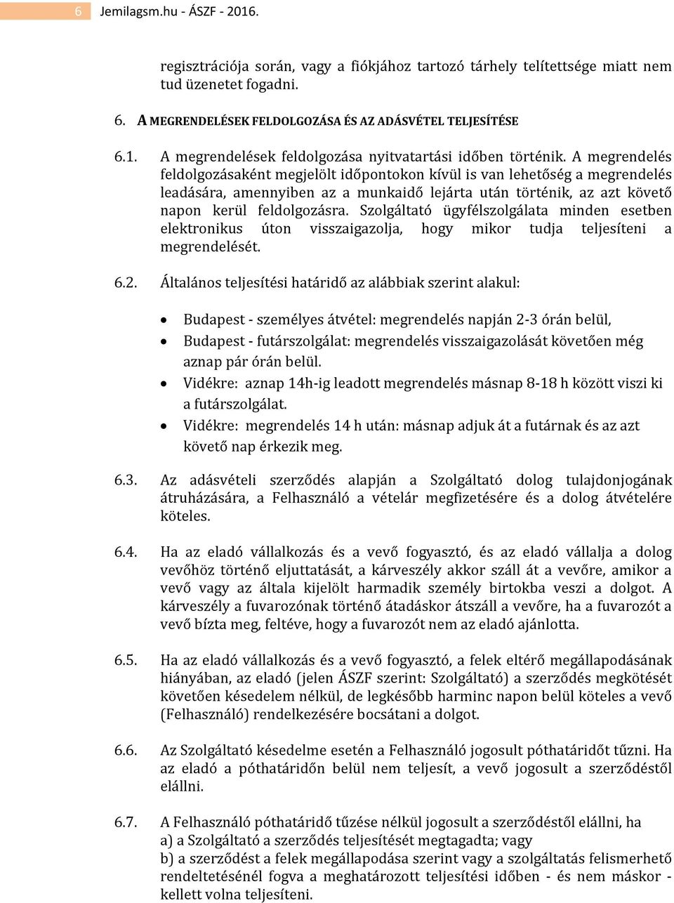 Szolgáltató ügyfélszolgálata minden esetben elektronikus úton visszaigazolja, hogy mikor tudja teljesíteni a megrendelését. 6.2.