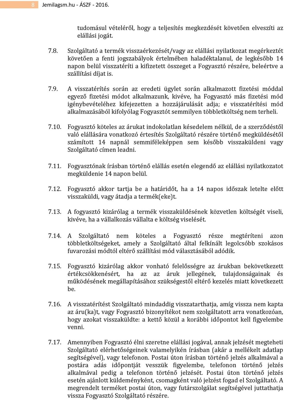 A visszatérítés során az eredeti ügylet során alkalmazott fizetési móddal egyező fizetési módot alkalmazunk, kivéve, ha Fogyasztó más fizetési mód igénybevételéhez kifejezetten a hozzájárulását adja;