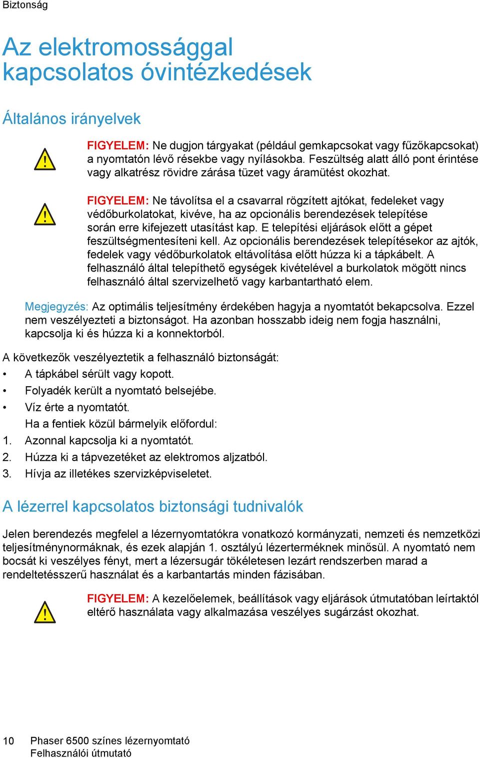 FIGYELEM: Ne távolítsa el a csavarral rögzített ajtókat, fedeleket vagy védőburkolatokat, kivéve, ha az opcionális berendezések telepítése során erre kifejezett utasítást kap.