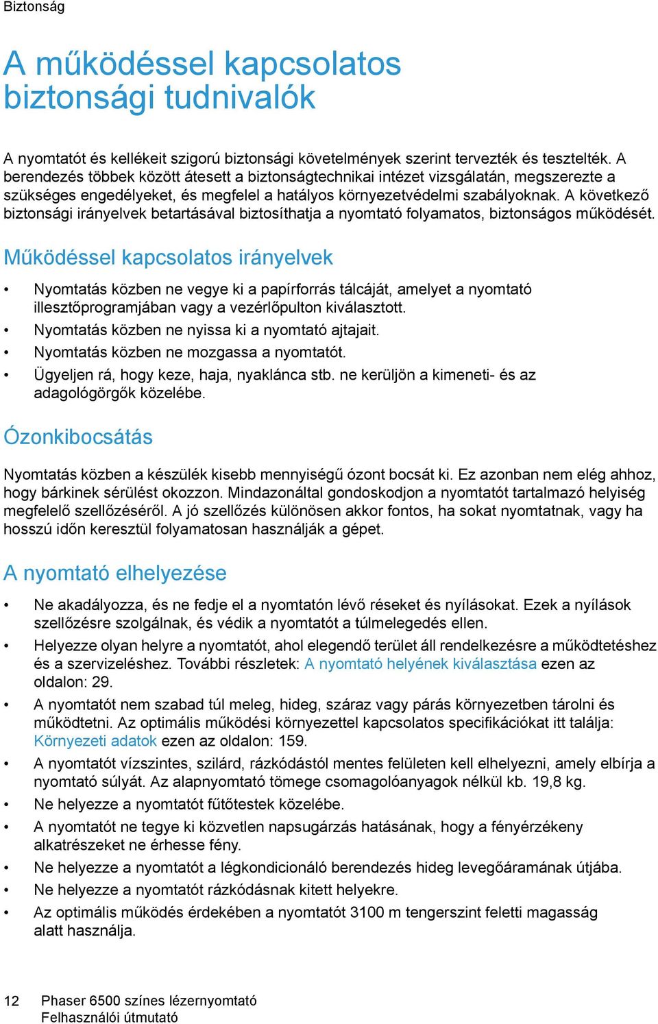 A következő biztonsági irányelvek betartásával biztosíthatja a nyomtató folyamatos, biztonságos működését.
