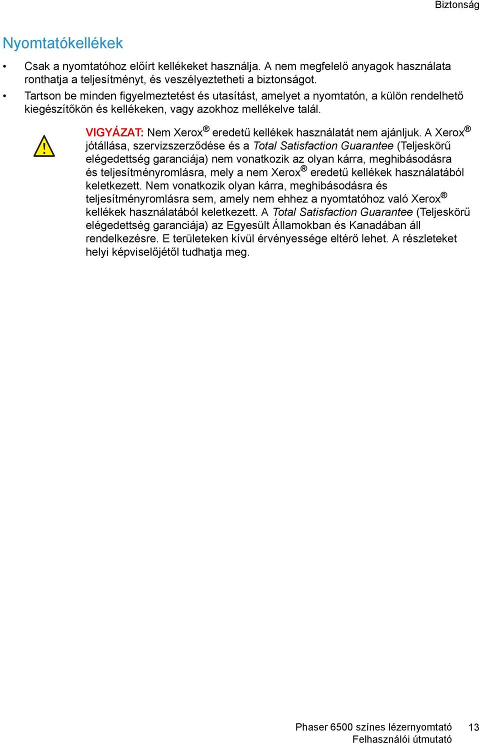 VIGYÁZAT: Nem Xerox eredetű kellékek használatát nem ajánljuk.