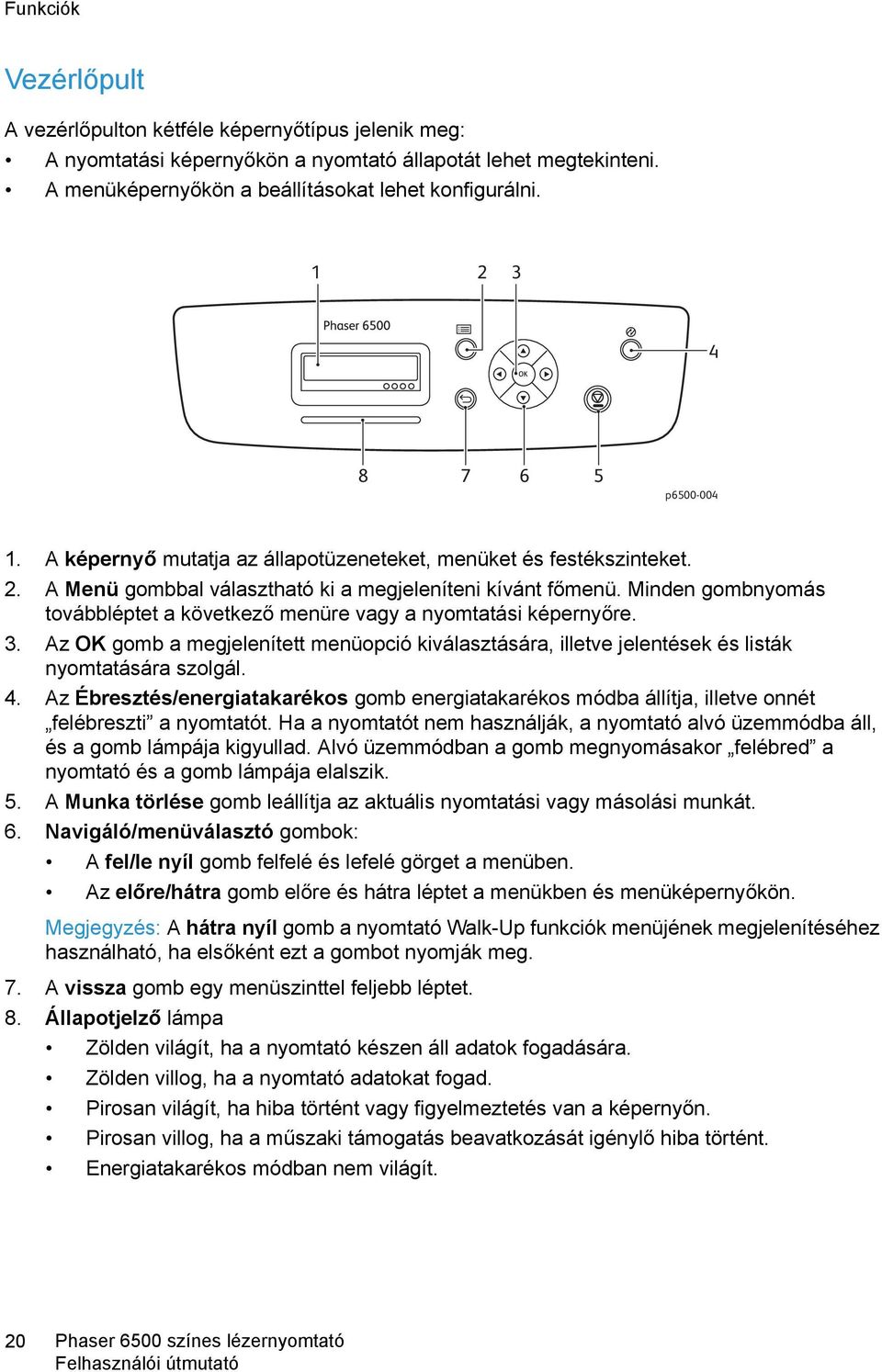 Minden gombnyomás továbbléptet a következő menüre vagy a nyomtatási képernyőre. 3. Az OK gomb a megjelenített menüopció kiválasztására, illetve jelentések és listák nyomtatására szolgál. 4.