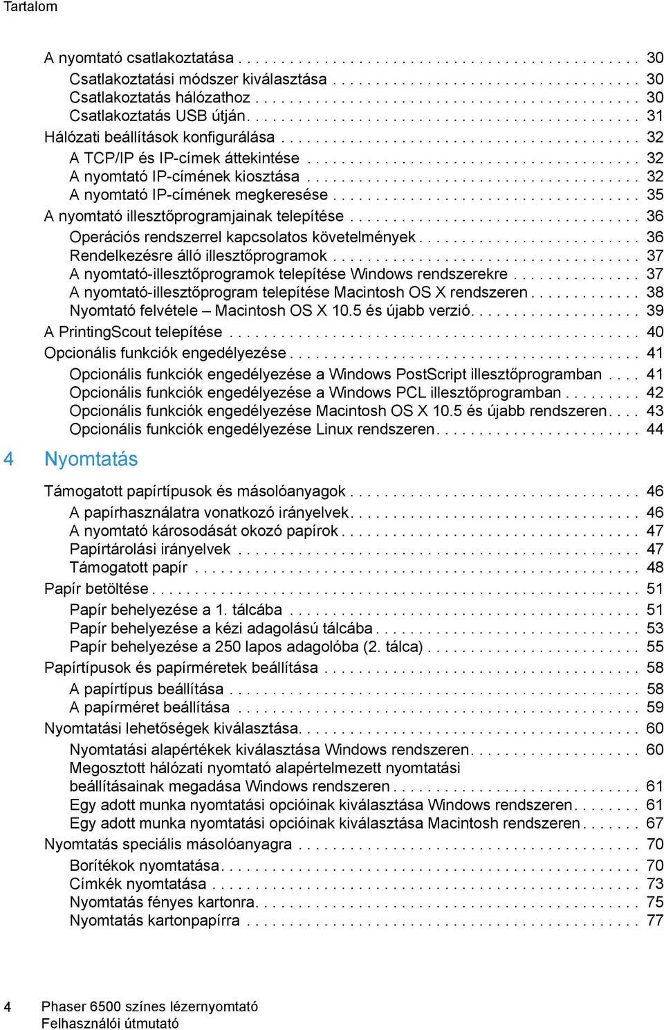 ...................................... 32 A nyomtató IP-címének kiosztása....................................... 32 A nyomtató IP-címének megkeresése.................................... 35 A nyomtató illesztőprogramjainak telepítése.