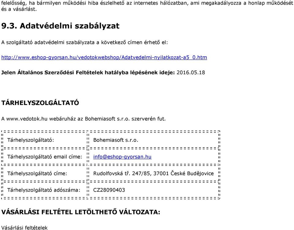 htm Jelen Általános Szerződési Feltételek hatályba lépésének ideje: 2016.05.18 TÁRHELYSZOLGÁLTATÓ A www.vedotok.hu webáruház az Bohemiasoft s.r.o. szerverén fut.