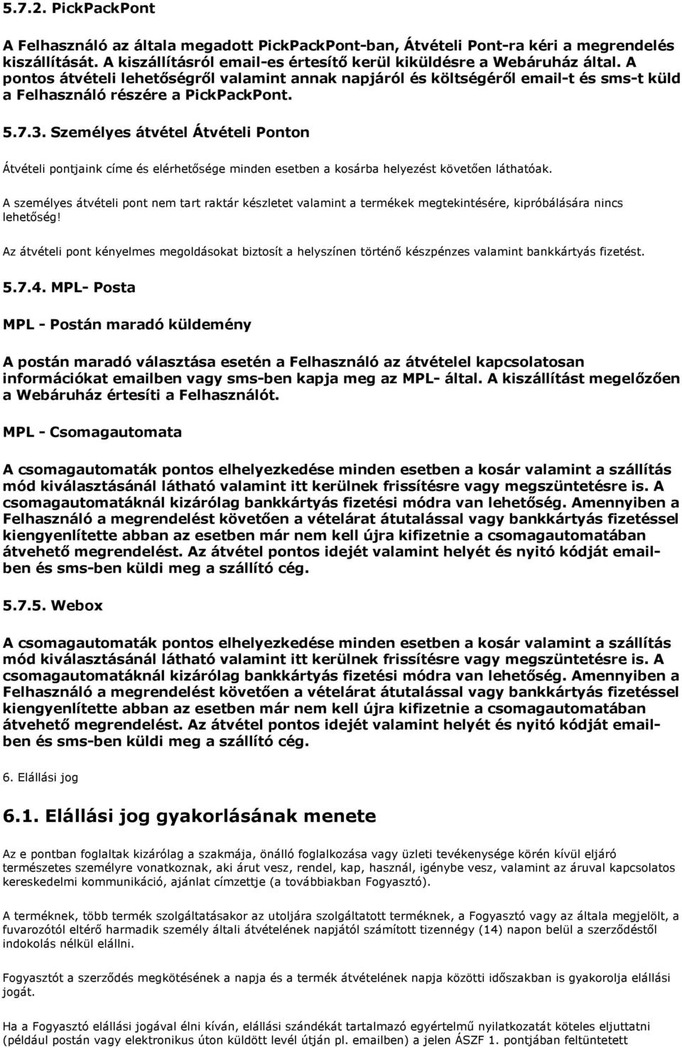 Személyes átvétel Átvételi Ponton Átvételi pontjaink címe és elérhetősége minden esetben a kosárba helyezést követően láthatóak.