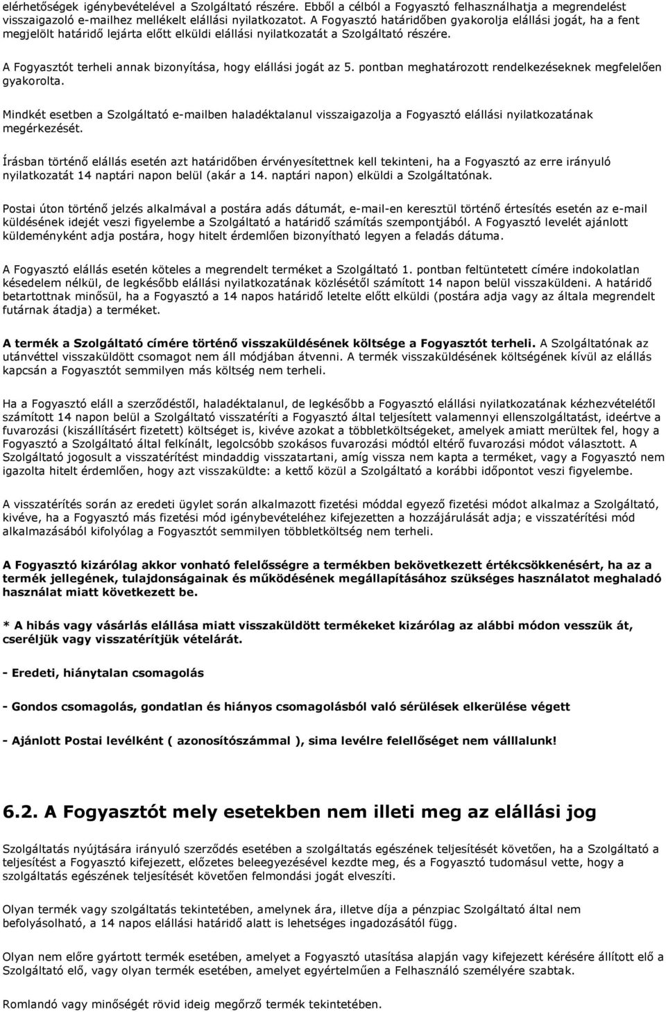 A Fogyasztót terheli annak bizonyítása, hogy elállási jogát az 5. pontban meghatározott rendelkezéseknek megfelelően gyakorolta.