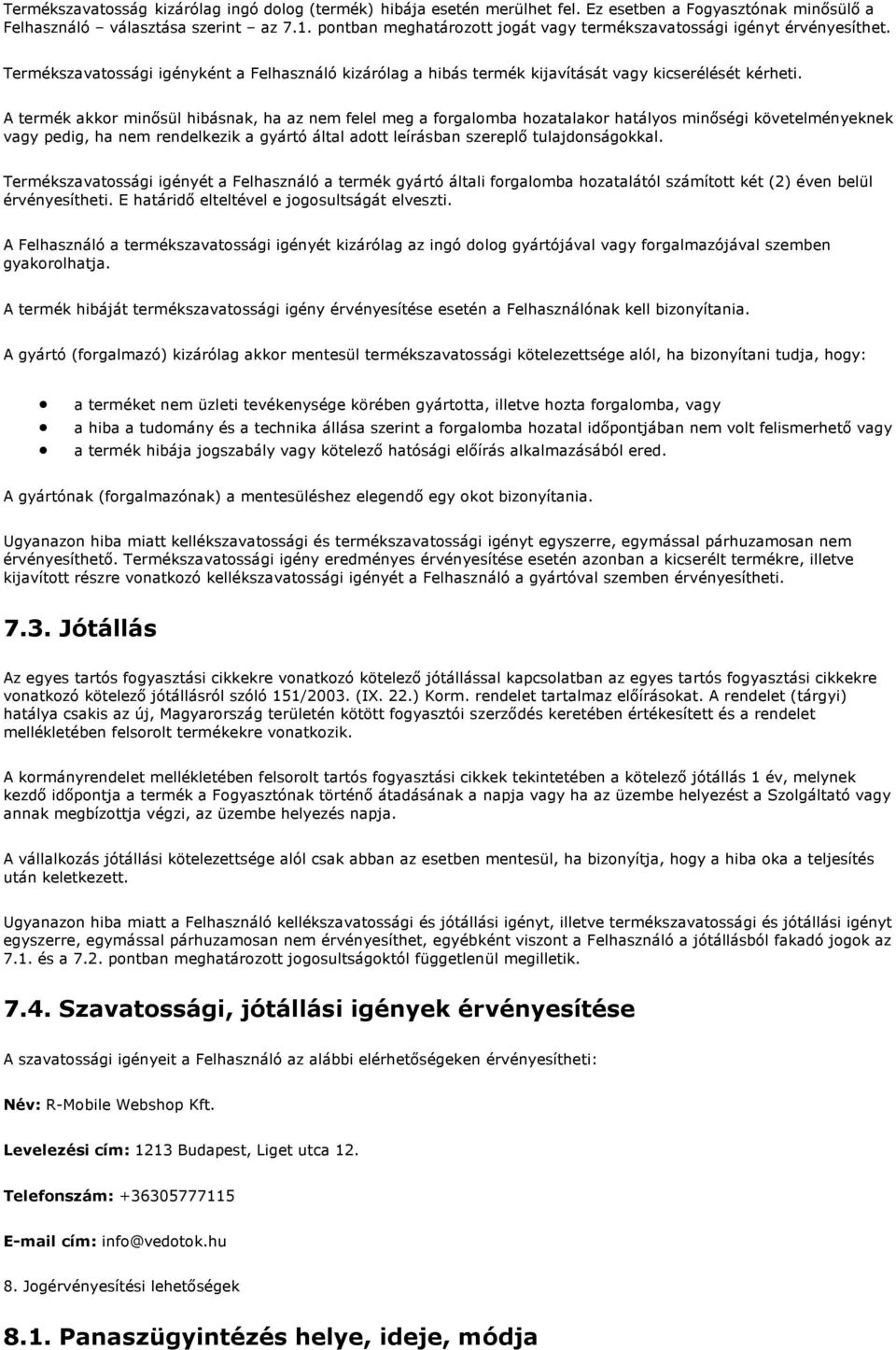 A termék akkor minősül hibásnak, ha az nem felel meg a forgalomba hozatalakor hatályos minőségi követelményeknek vagy pedig, ha nem rendelkezik a gyártó által adott leírásban szereplő