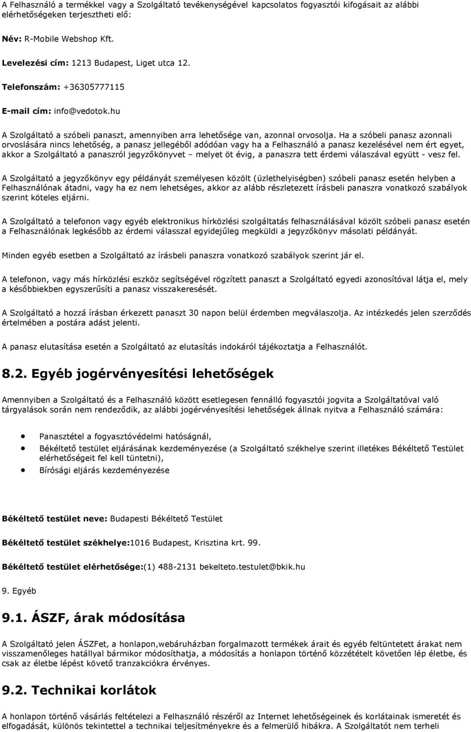 Ha a szóbeli panasz azonnali orvoslására nincs lehetőség, a panasz jellegéből adódóan vagy ha a Felhasználó a panasz kezelésével nem ért egyet, akkor a Szolgáltató a panaszról jegyzőkönyvet melyet öt