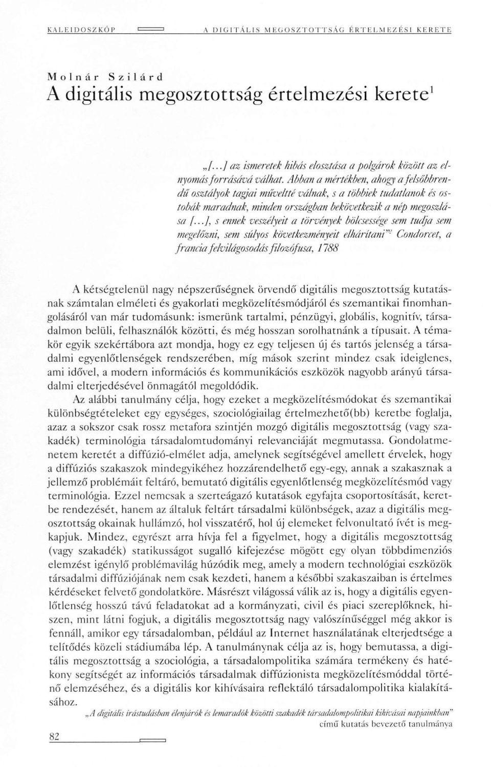 ..], s ennek veszélyeit a törvények bölcsessége sem tudja se megelőzni, sem súlyos következményeit elhárítani'" Condorcet, francia felvilágosodás filozófusa, 1188 A kétségtelenül nagy népszerűségnek