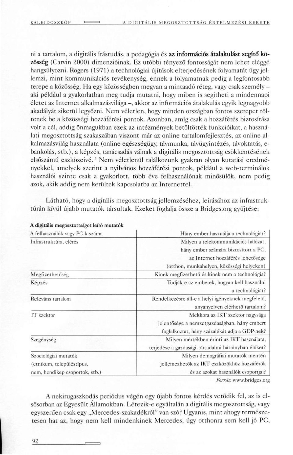 Rogers (1971) a technológiai újítások elterjedésének folyamarát úgy jellemzi, minr kommunikációs tevékenység, ennek a folyamatnak pedig a legfontosabb terepe a közösség.