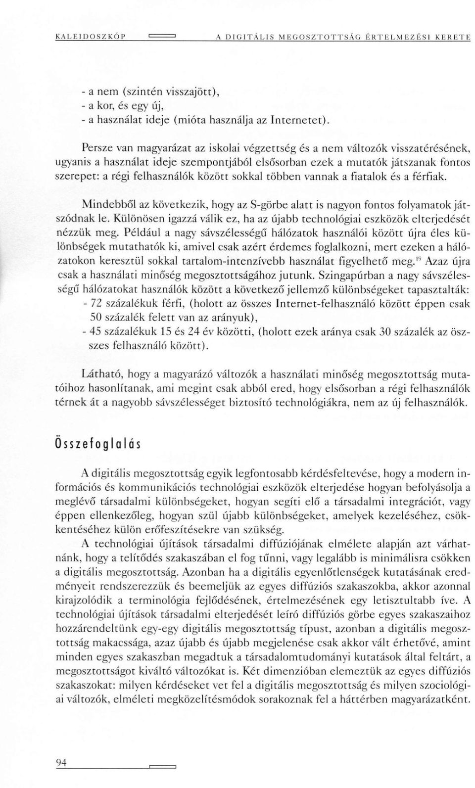 sokkal többen vannak a fiatalok és a férfiak. Mindebből az következik, hogy az S-görbe alatt is nagyon fontos folyamatok játszódnak le.