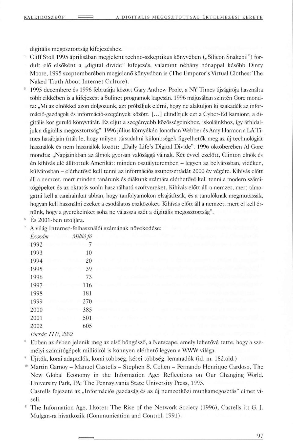 szeptemberében megjelenő könyvében is (The Emperor's Virtual Clothes: The Naked Truth About Internet Culture).