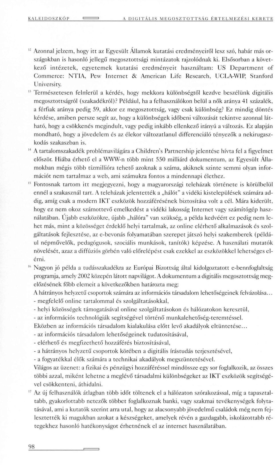 Elsősorban a következő intézetek, egyetemek kutatási eredményeit használtam: US Department of Commerce: NTIA, Pew Internet & American Life Research, UCLA-W1P, Stanford University.