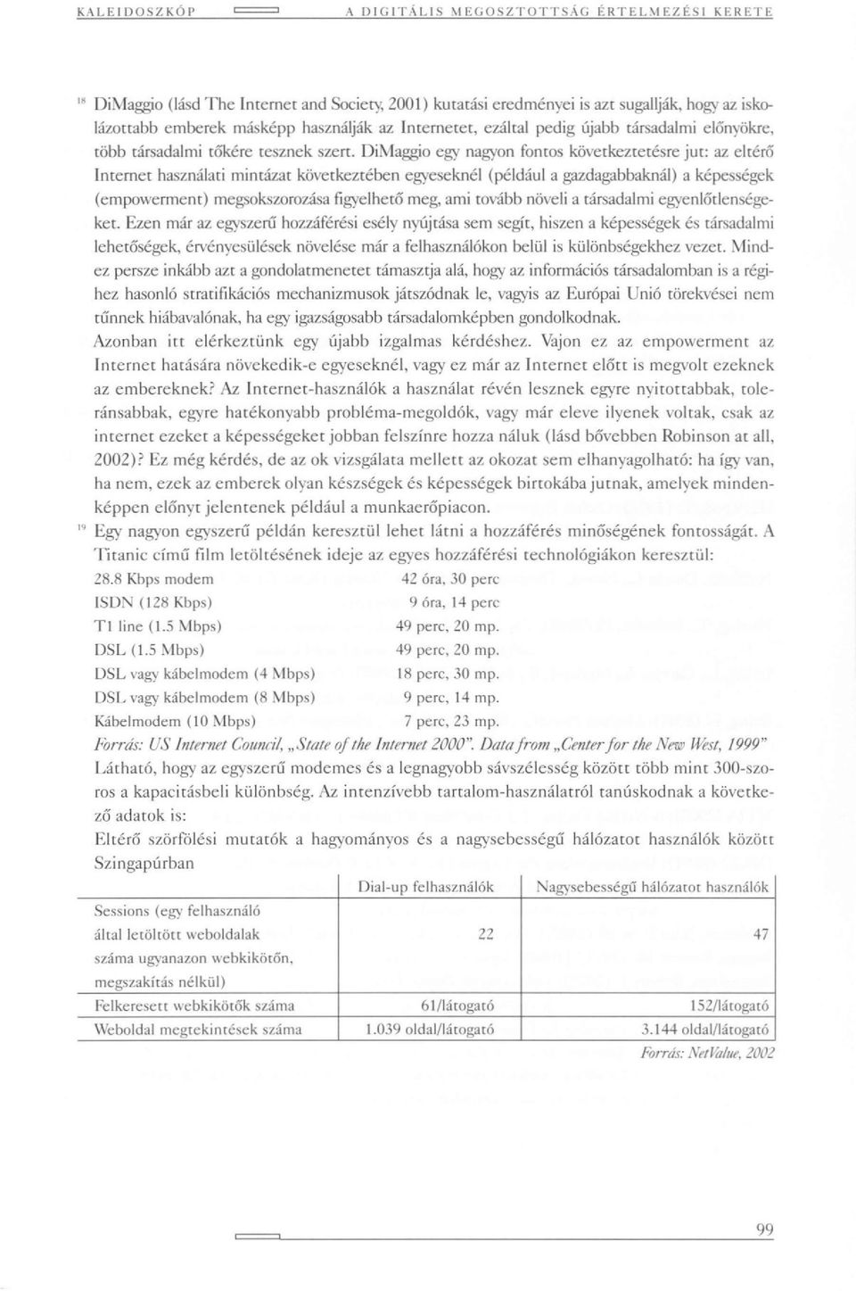 DiMaggio egy nagyon fontos következtetésre jut: az eltérő Internet használati mintázat következtében egyeseknél (például a gazdagabbaknál) a képességek (empowerment) megsokszorozása figyelhető meg,