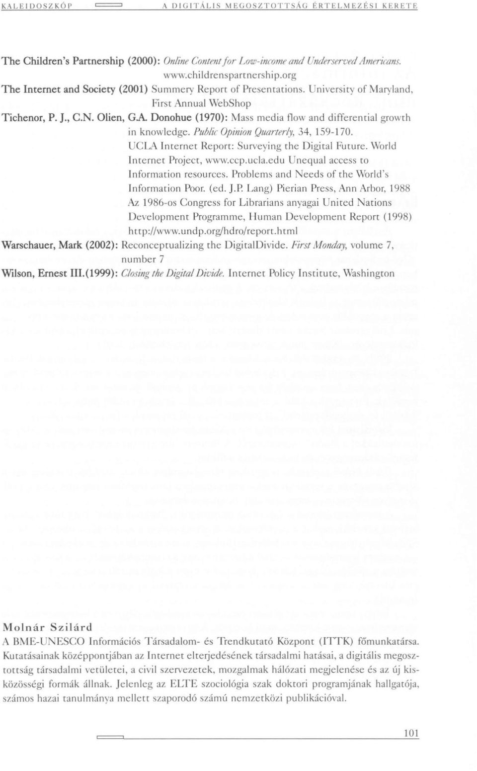 Olien, GA Donohue (1970): Mass media flow and differential growth in knowledge. Public Opinion Quarterly, 34, 159-170. UCLA Internet Report: Surveying the Digital Future. World Internet Project, www.