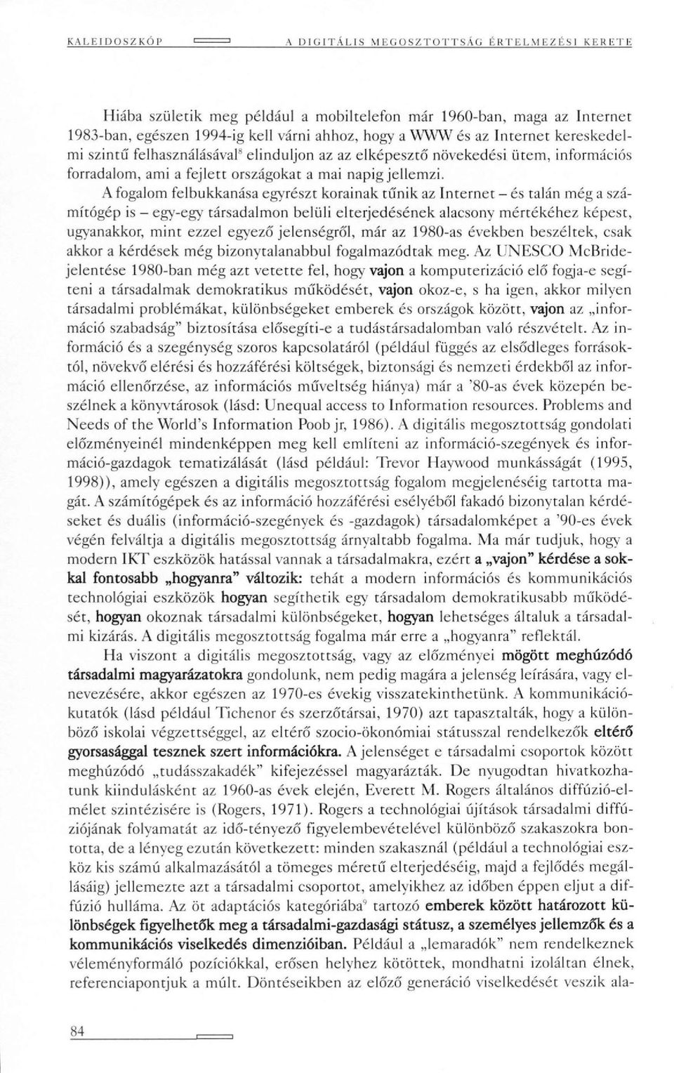 A fogalom felbukkanása egyrészt korainak tűnik az Internet - és talán még a számítógép is - egy-egy társadalmon belüli elterjedésének alacsony mértékéhez képest, ugyanakkor, mint ezzel egyező