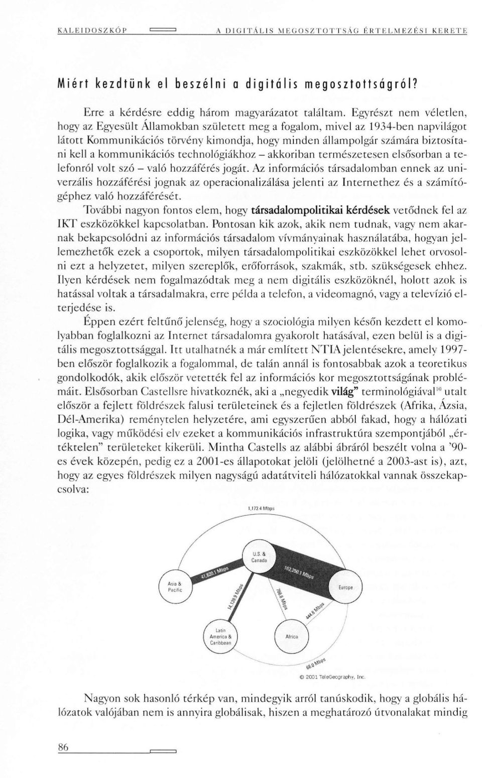 kommunikációs technológiákhoz - akkoriban természetesen elsősorban a telefonról volt szó - való hozzáférés jogát.