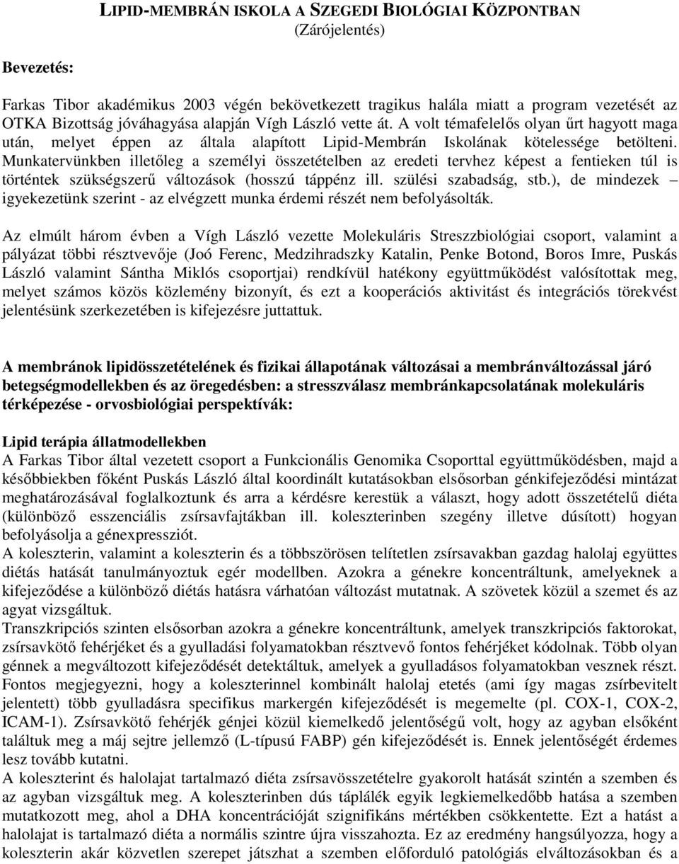 Munkatervünkben illetőleg a személyi összetételben az eredeti tervhez képest a fentieken túl is történtek szükségszerű változások (hosszú táppénz ill. szülési szabadság, stb.