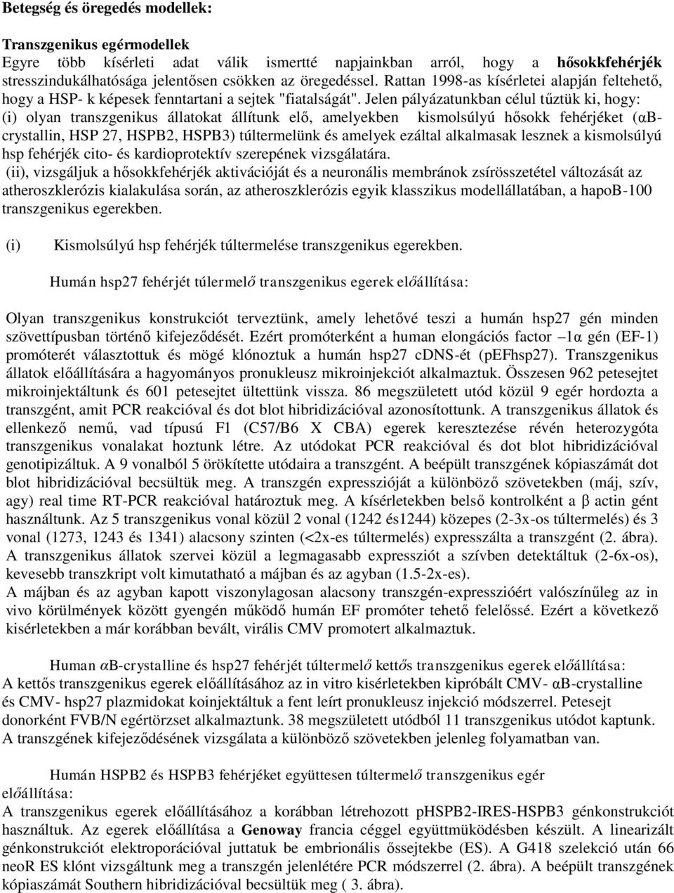 Jelen pályázatunkban célul tűztük ki, hogy: (i) olyan transzgenikus állatokat állítunk elő, amelyekben kismolsúlyú hősokk fehérjéket (αbcrystallin, HSP 27, HSPB2, HSPB3) túltermelünk és amelyek