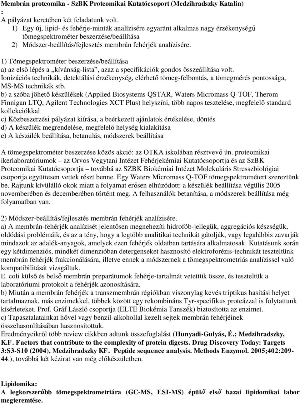 1) Tömegspektrométer beszerzése/beállítása a) az első lépés a kívánság-lista, azaz a specifikációk gondos összeállítása volt.