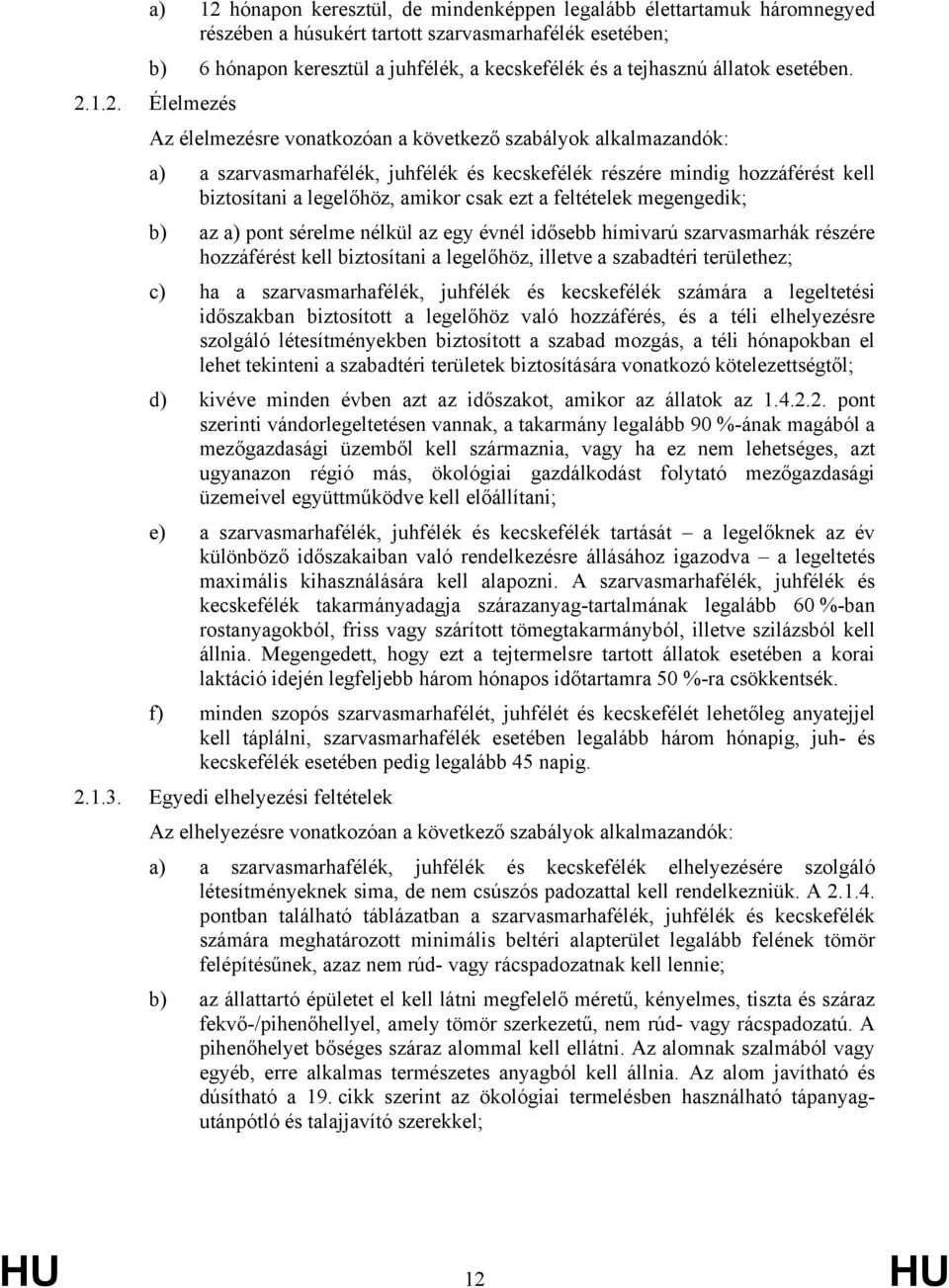 1.2. Élelmezés Az élelmezésre vonatkozóan a következő szabályok alkalmazandók: a) a szarvasmarhafélék, juhfélék és kecskefélék részére mindig hozzáférést kell biztosítani a legelőhöz, amikor csak ezt