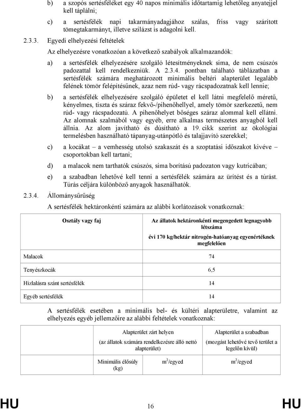 3. Egyedi elhelyezési feltételek Az elhelyezésre vonatkozóan a következő szabályok alkalmazandók: a) a sertésfélék elhelyezésére szolgáló létesítményeknek sima, de nem csúszós padozattal kell