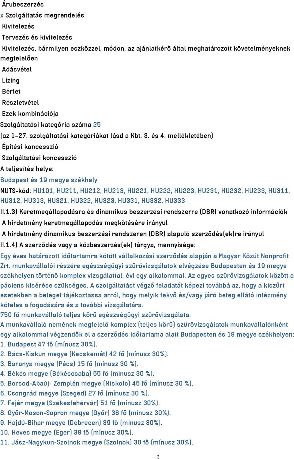 mellékletében) Építési koncesszió Szolgáltatási koncesszió A teljesítés helye: Budapest és 19 megye székhely NUTS-kód: HU101, HU211, HU212, HU213, HU221, HU222, HU223, HU231, HU232, HU233, HU311,