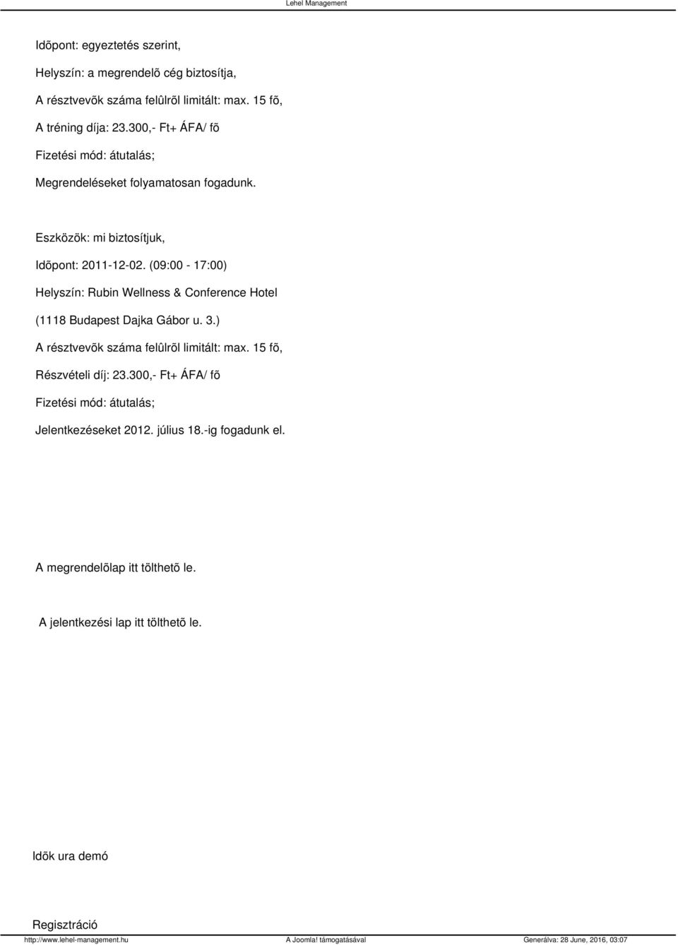 (09:00 17:00) Helyszín: Rubin Wellness & Conference Hotel (1118 Budapest Dajka Gábor u. 3.) A résztvevõk száma felûlrõl limitált: max. 15 fõ, Részvételi díj: 23.