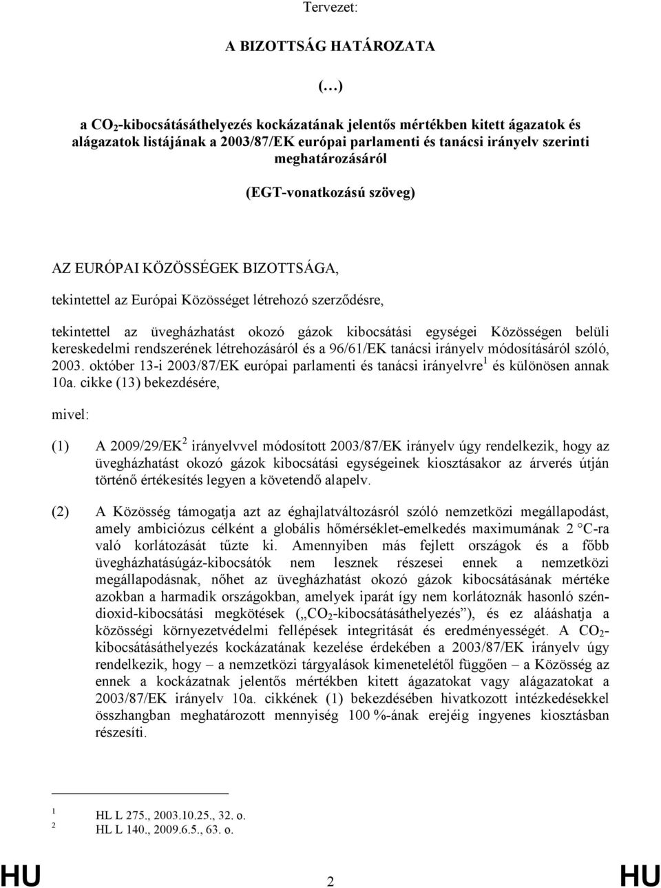 kereskedelmirendszeréneklétrehozásárólésa96/61/ektanácsiirányelvmódosításárólszóló, 2003.október139i2003/87/EKeurópaiparlamentiéstanácsiirányelvre 1 éskülönösenannak 10a.