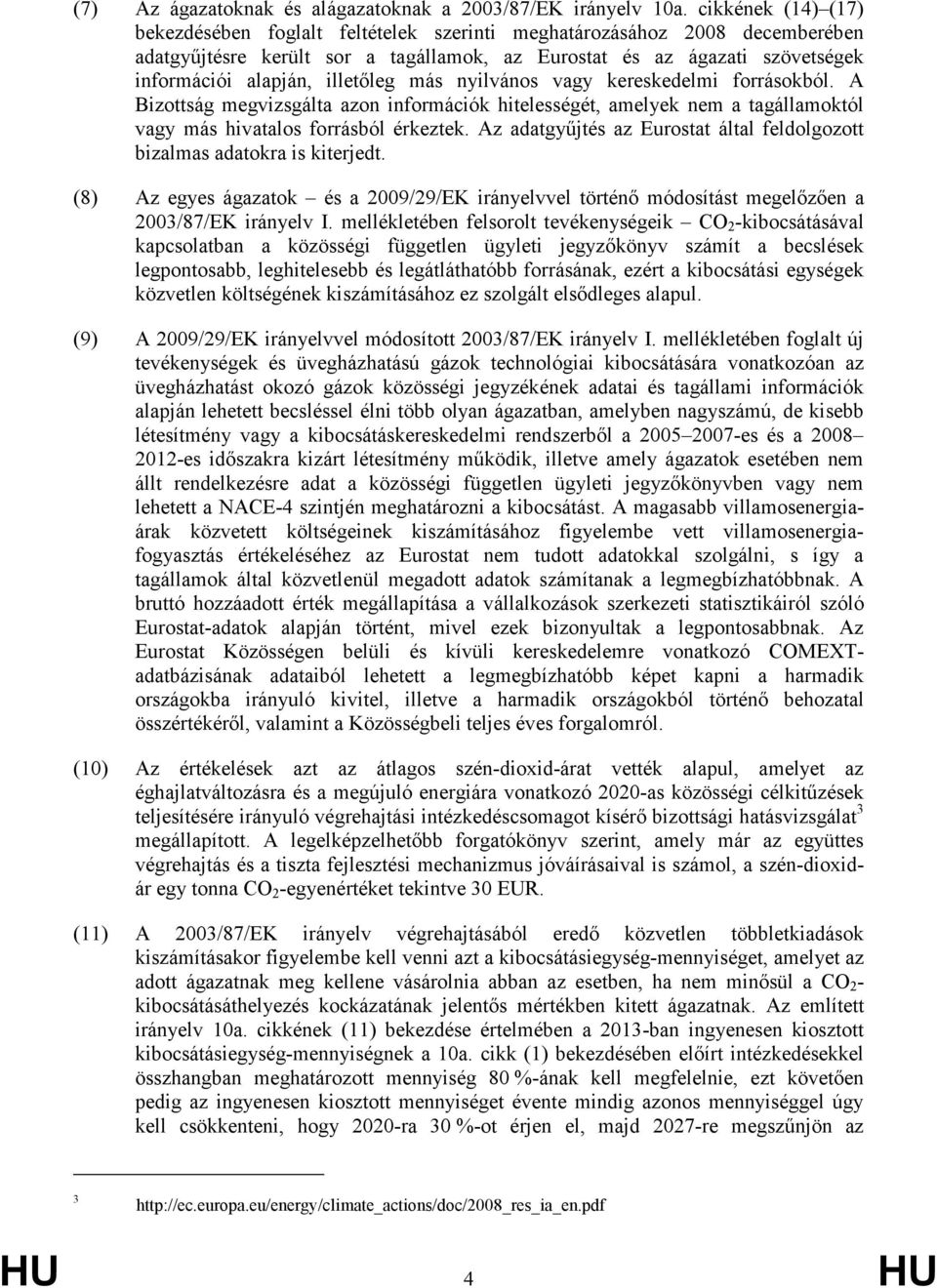 illetıleg más nyilvános vagy kereskedelmi forrásokból. A Bizottság megvizsgálta azon információk hitelességét, amelyek nem a tagállamoktól vagy más hivatalos forrásból érkeztek.