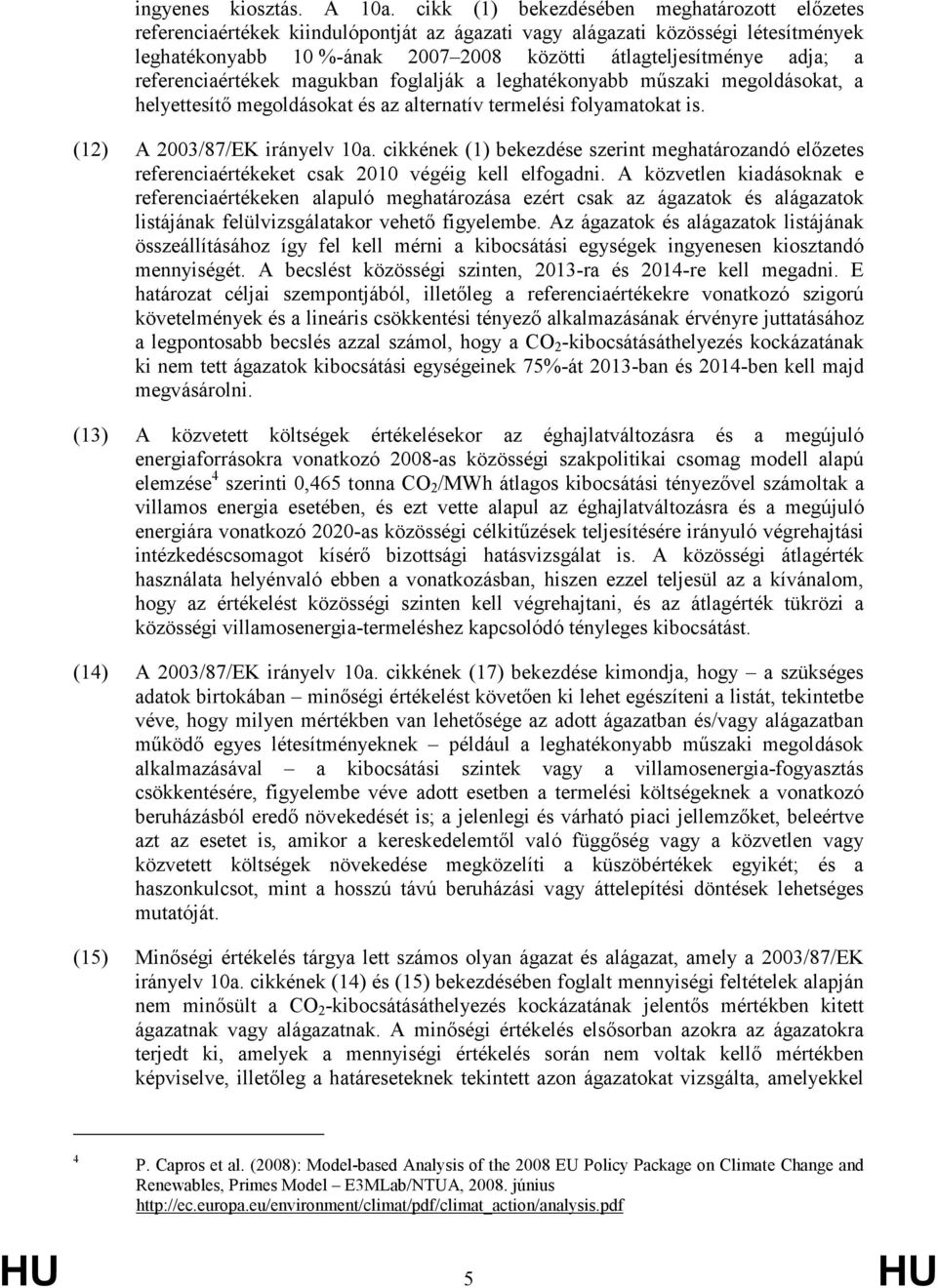 referenciaértékek magukban foglalják a leghatékonyabb mőszaki megoldásokat, a helyettesítımegoldásokatésazalternatívtermelésifolyamatokatis. (12) A2003/87/EKirányelv10a.