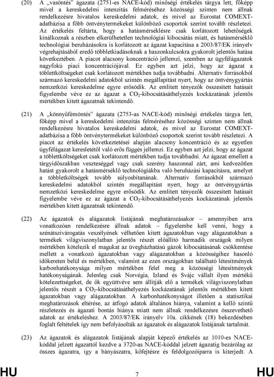 Az értékelés feltárta, hogy a hatásmérséklésre csak korlátozott lehetıségek kínálkoznakarészbenelkerülhetetlentechnológiaikibocsátásmiatt,éshatásmérséklı