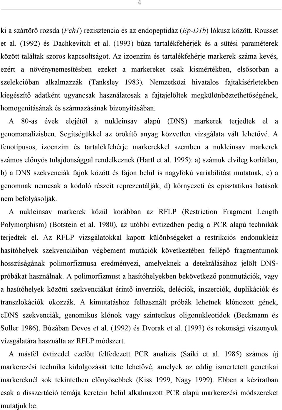 Az izoenzim és tartalékfehérje markerek száma kevés, ezért a növénynemesítésben ezeket a markereket csak kismértékben, elsősorban a szelekcióban alkalmazzák (Tanksley 1983).